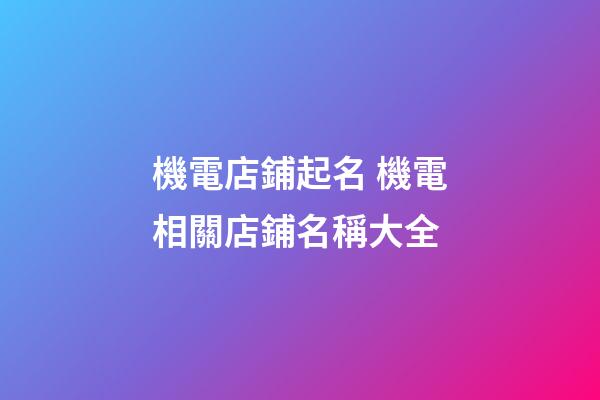 機電店鋪起名 機電相關店鋪名稱大全-第1張-店鋪起名-玄機派